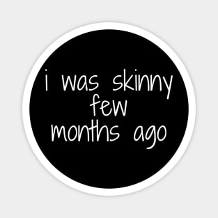funny quote humor gift 2020: i was skinny few months ago Magnet